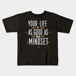 Your Life Is As Good As Your Mindset Kids T-Shirt